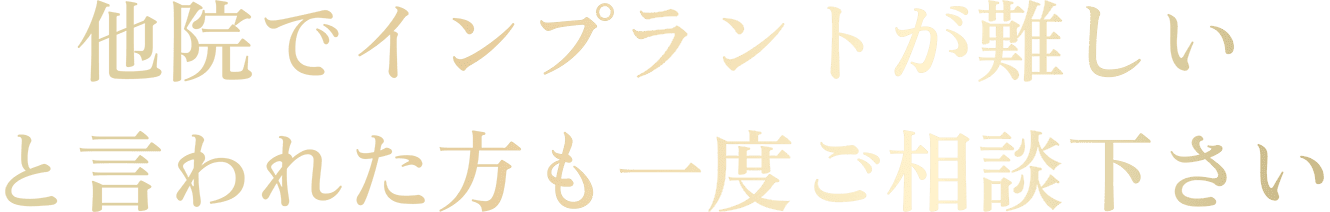 他院でインプラントが難しいと言われた方もご相談ください